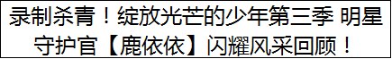 录制杀青！绽放光芒的少年第三季 明星守护官【鹿依依】闪耀风采回顾！