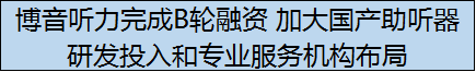 博音听力完成B轮融资 加大国产助听器研发投入和专业服务机构布局