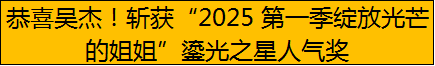 恭喜吴杰！斩获“2025 第一季绽放光芒的姐姐”鎏光之星人气奖