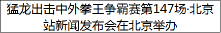 猛龙出击中外拳王争霸赛第147场·北京站新闻发布会在北京举办