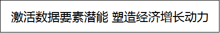 激活数据要素潜能 塑造经济增长动力